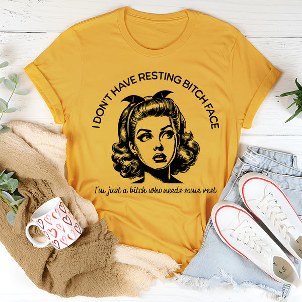 I don't have resting bitch face just a bitch who needs rest T-Shirt