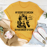 My Degree Of Sarcasm is Based Solely On Your Amount Of Stupid T-Shirt