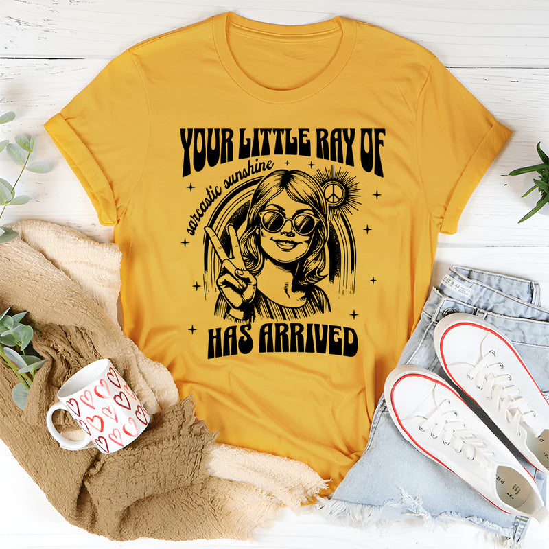 Your Little Ray of Sarcastic Sunshine Has Arrived T-Shirt