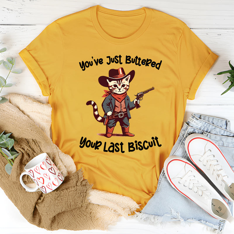 You've Just Buttered Your Last Biscuit T-Shirt