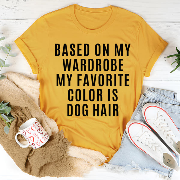Based On My Wardrobe My Favorite Color Is Dog Hair T-Shirt