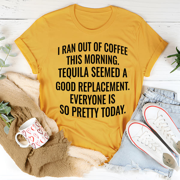 I Ran Out Of Coffee This Morning T-Shirt
