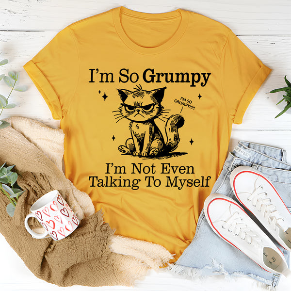 I'm So Grumpy I'm Not Even Talking To Myself T-Shirt