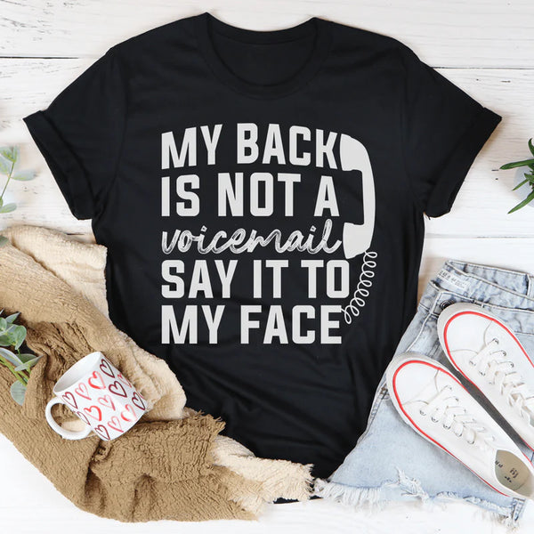 My Back Is Not A Voicemail Say It To My Face T-Shirt