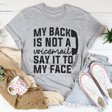 My Back Is Not A Voicemail Say It To My Face T-Shirt