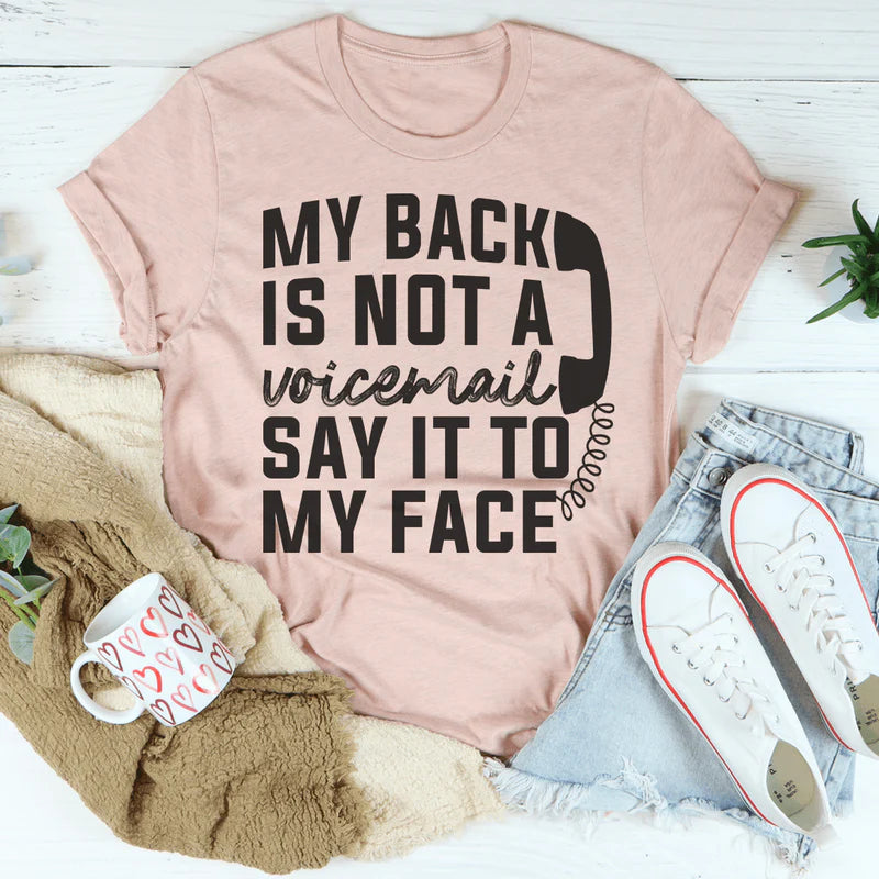 My Back Is Not A Voicemail Say It To My Face T-Shirt