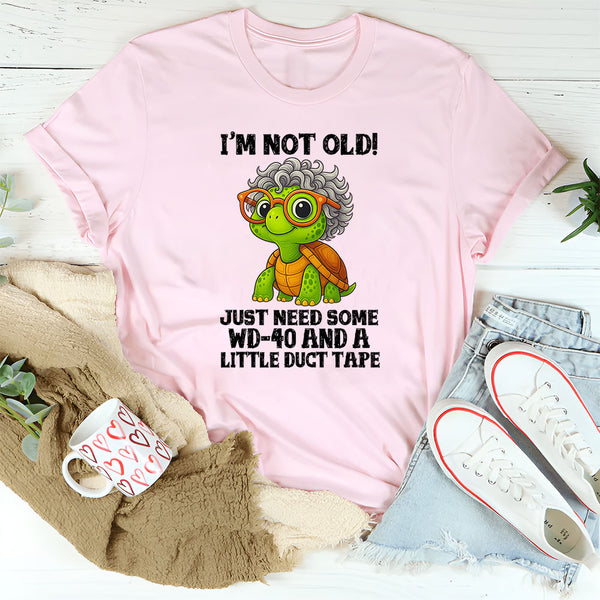 I’m Not Old I Just Need WD-40 and Duct Tape T-Shirt