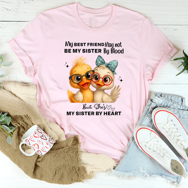 My Best Friend May Not Be My Sister By Blood T-Shirt
