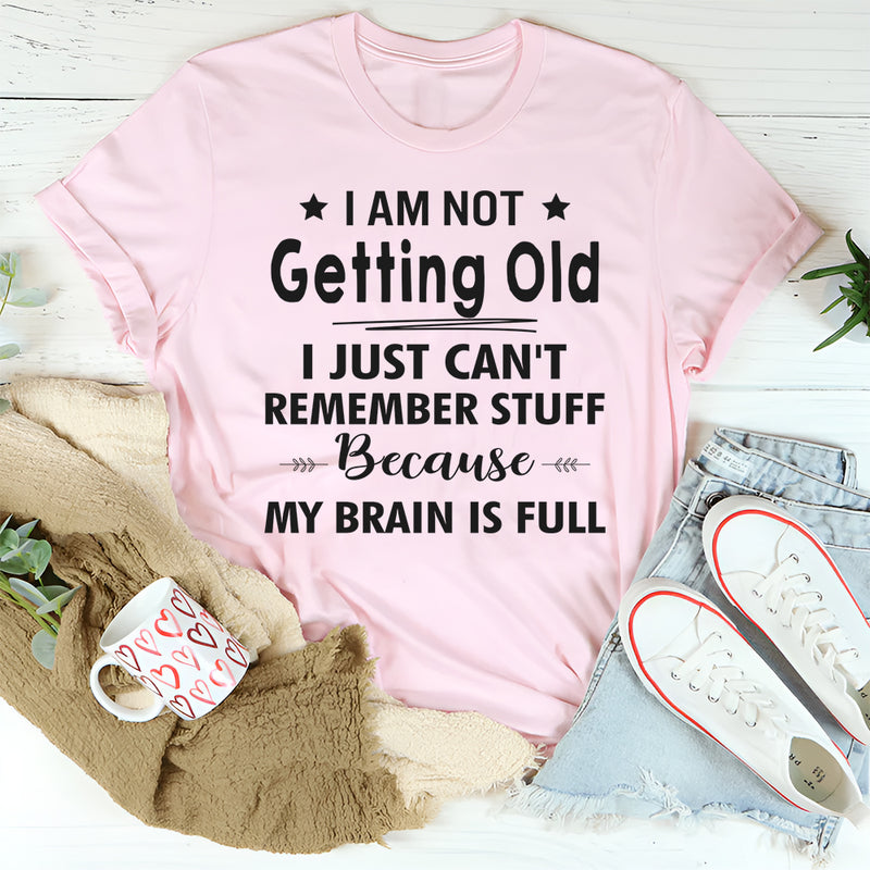 I Am Not Getting Old I Just Can't Remember Stuff T-Shirt