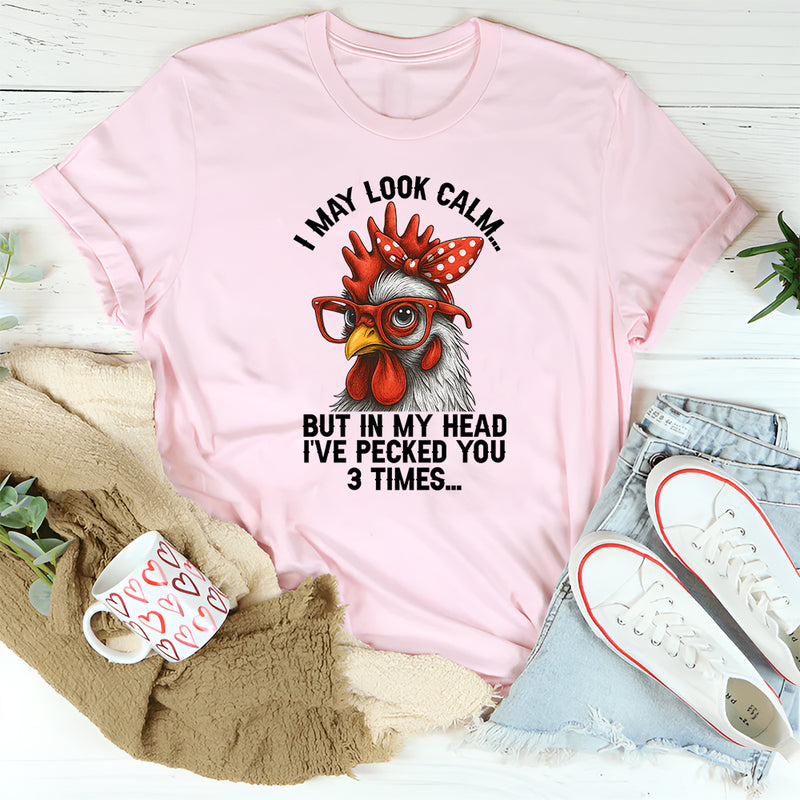 I May Look Calm But In My Head I've Pecked You 3 Times T-Shirt
