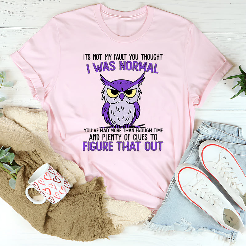 It's Not My Fault You Thought I Was Normal T-Shirt