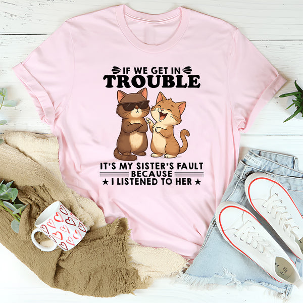 If We Get In Trouble It's My Sister's Fault T-Shirt