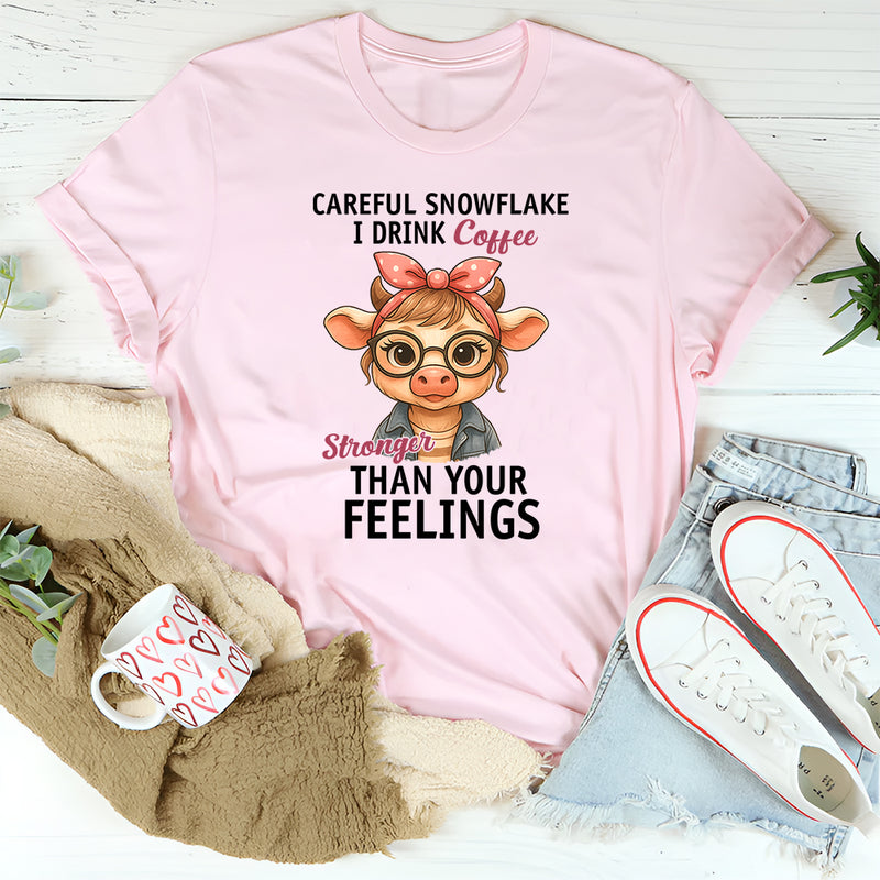 Careful Snowflake I Drink Coffee Stronger Than Your Feelings T-Shirt