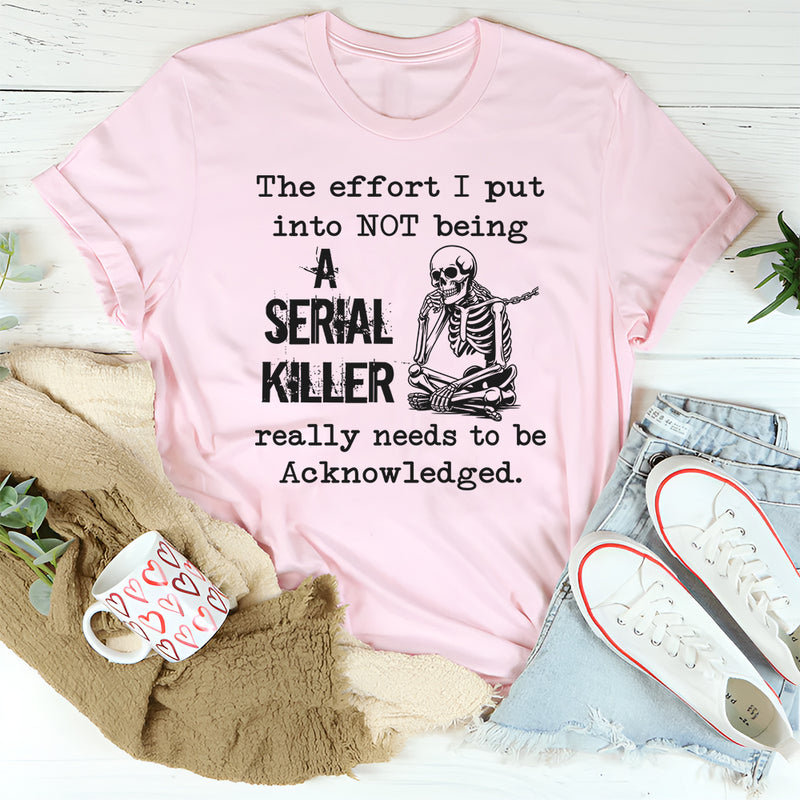 The Effort I Put Into Not Being T-Shirt