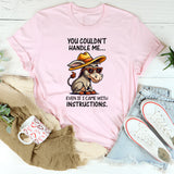 You Couldn't Handle Me Even If I Came With Instructions T-Shirt