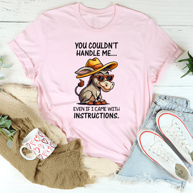 You Couldn't Handle Me Even If I Came With Instructions T-Shirt