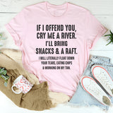 If I Offend You Cry Me a River T-Shirt