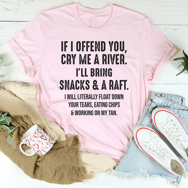 If I Offend You Cry Me a River T-Shirt