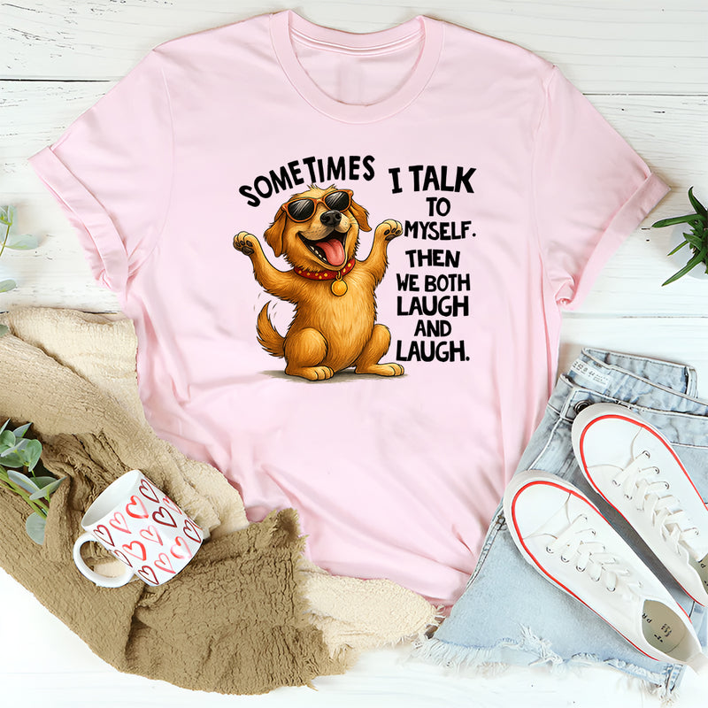 Sometimes I Talk To Myself The We Both Laugh and Laugh T-Shirt