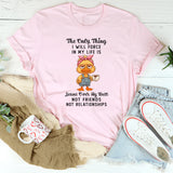The Only Thing I Will Force In My Life T-Shirt