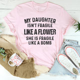 My Daughter Isn't Fragile Like A Flower T-Shirt