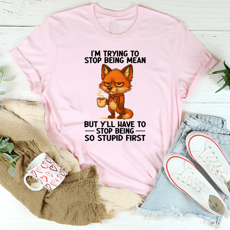 I'm Trying To Stop Being Mean T-Shirt