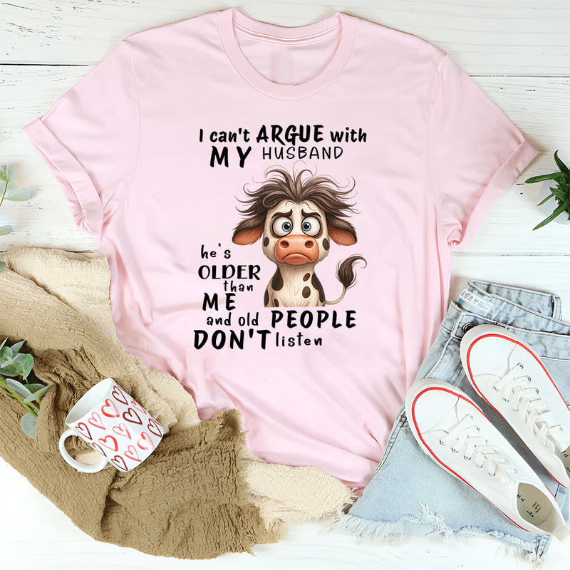 I Cant Argue With My Husband He's Older Than Me & Old People T-Shirt