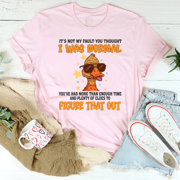 It's Not My Fault You Thought I Was Normal T-Shirt