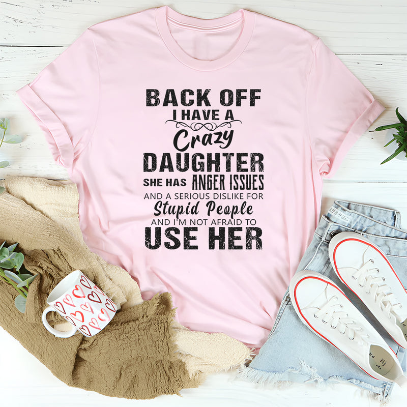 Back Off I have a Crazy Daughter T-Shirt