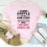 Stupid People Are Like Glow Sticks T-Shirt