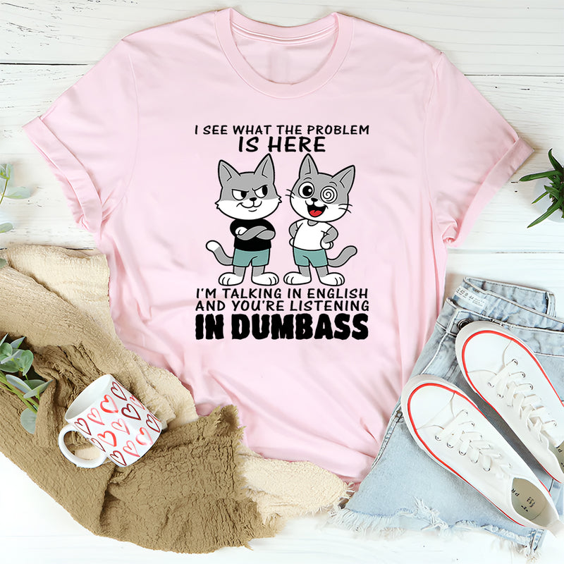 I See What The Problem Is Here I'm Talking In English T-Shirt