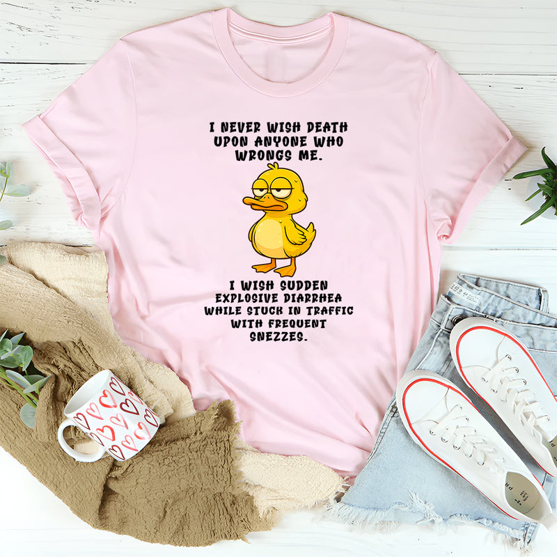 I Never Wish Death Upon Anyone Who Wrongs Me T-Shirt