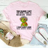 The Older I Get The More I Come To Realize T-Shirt