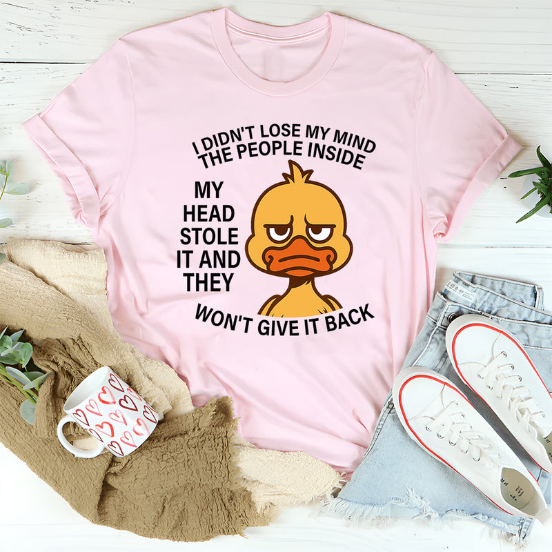 I Didn't Lose My Mind The People Inside My Head Stole It T-Shirt
