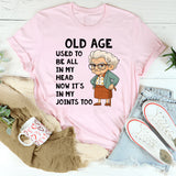 Old Age Used to Be All In My Head Now It's In My Joints Too T-Shirt