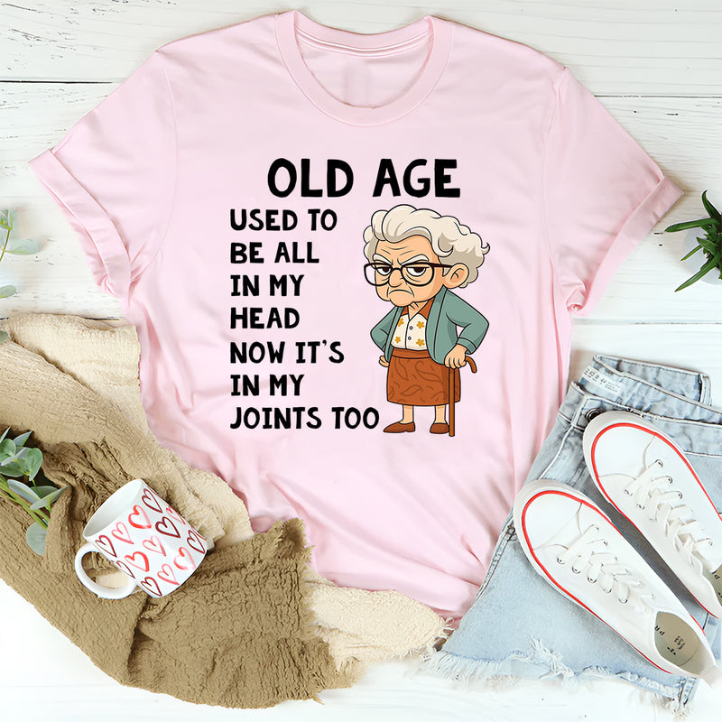 Old Age Used to Be All In My Head Now It's In My Joints Too T-Shirt