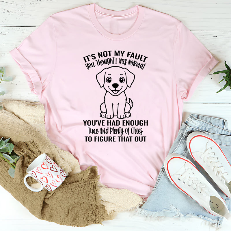 It's Not My Fault You Thought I Was Normal T-Shirt