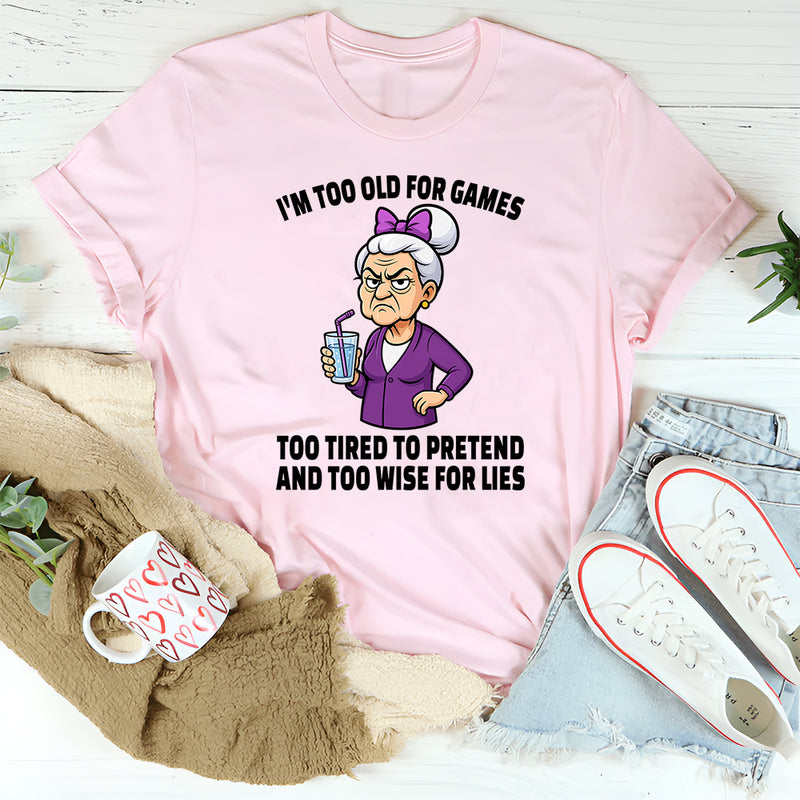 I'm Too Old For Games Too Tired To Pretend T-Shirt