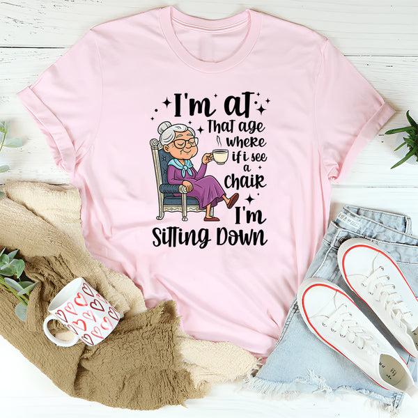 I'm At That Age Where If I See A Chair I'M Sitting Down T-Shirt