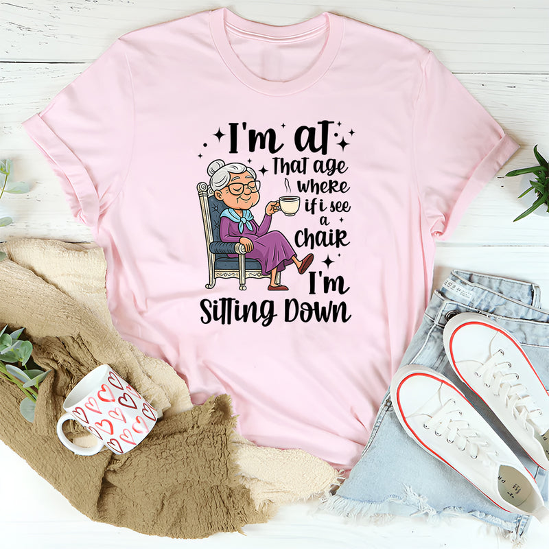 I'm At That Age Where If I See A Chair I'M Sitting Down T-Shirt