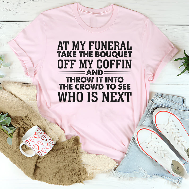 At My Funeral Take The Bouquet Off My Coffin T-Shirt