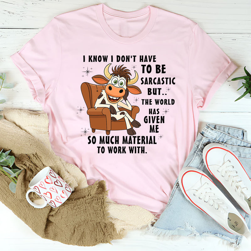 I Don't Have To Be Sarcastic But The World T-Shirt