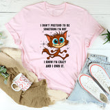 I Don’t Pretend to Be Something I’m Not T-Shirt