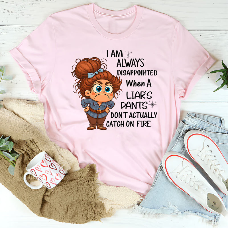 I Am Always Disappointed When Liar´s Pants Don´t Catch On Fire T-Shirt