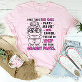Sometimes Big Girl Pants Are Just Not Enough You Got To Whip T-Shirt
