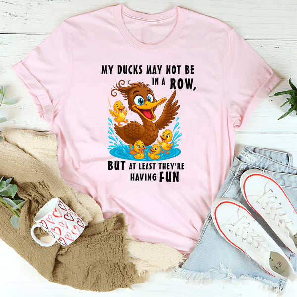 My Ducks May Not Be In A Row T-Shirt