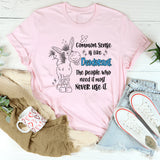 Common Sense Is Like Deodorant The People Who Need It Most T-Shirt