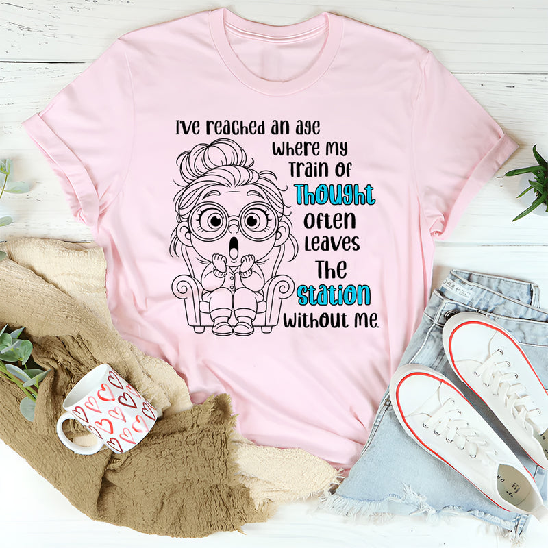 I've Reached An Age Where My Train Of Thought T-Shirt