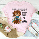 I’ve Got Some Openings Today T-shirt