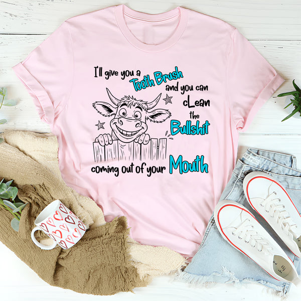 I Will Give You a Toothbrush and You Can Clean the Bullshit T-Shirt